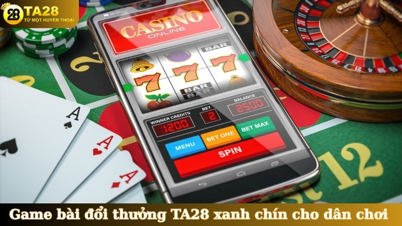 Game bài đổi thưởng TA28 xanh chín cho dân chơi