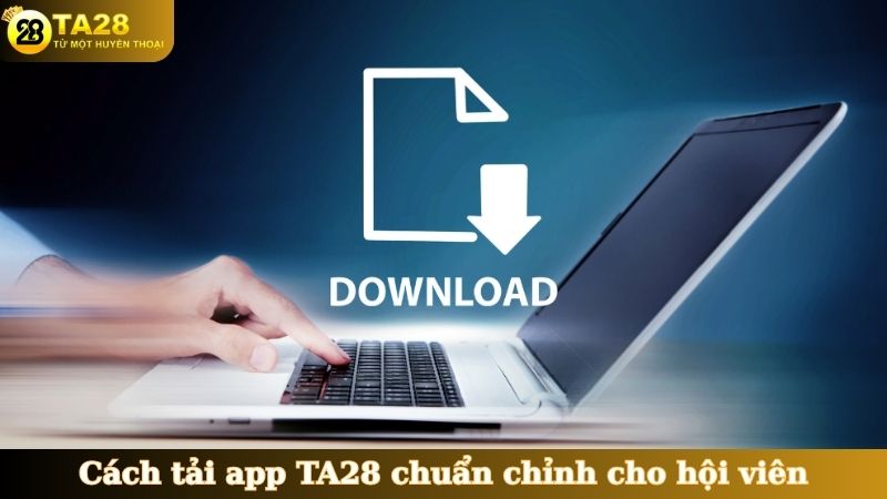 Cách tải app TA28 chuẩn chỉnh cho hội viên